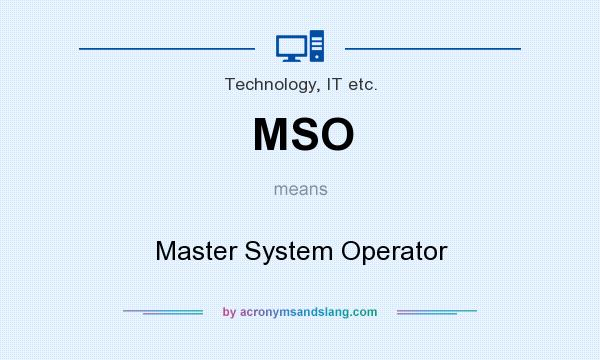 What does MSO mean? It stands for Master System Operator