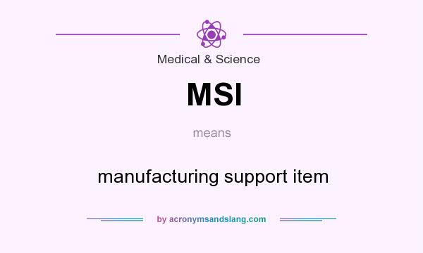 What does MSI mean? It stands for manufacturing support item