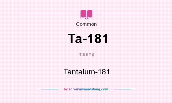 What does Ta-181 mean? It stands for Tantalum-181