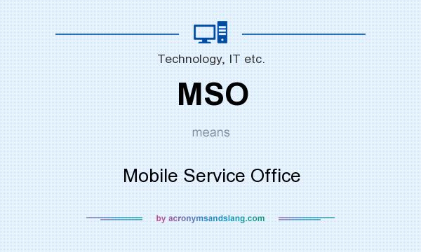 What does MSO mean? It stands for Mobile Service Office