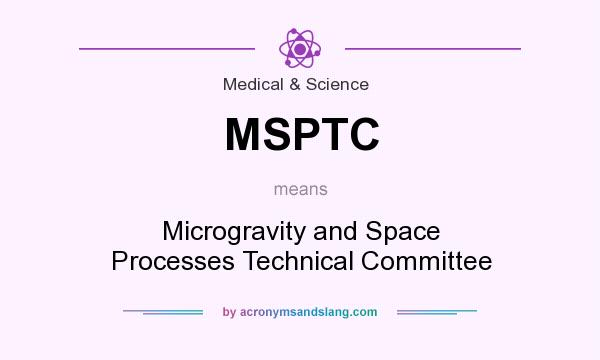 What does MSPTC mean? It stands for Microgravity and Space Processes Technical Committee