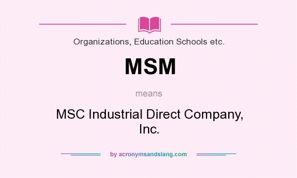 What does MSM mean? It stands for MSC Industrial Direct Company, Inc.