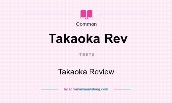 What does Takaoka Rev mean? It stands for Takaoka Review