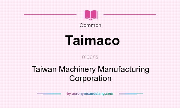What does Taimaco mean? It stands for Taiwan Machinery Manufacturing Corporation