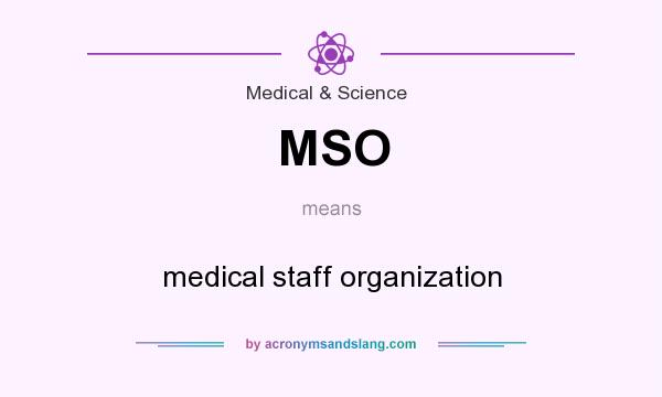 What does MSO mean? It stands for medical staff organization