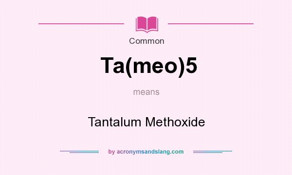 What does Ta(meo)5 mean? It stands for Tantalum Methoxide
