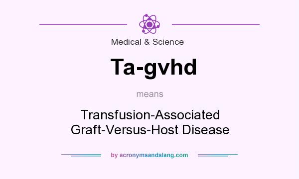 What does Ta-gvhd mean? It stands for Transfusion-Associated Graft-Versus-Host Disease