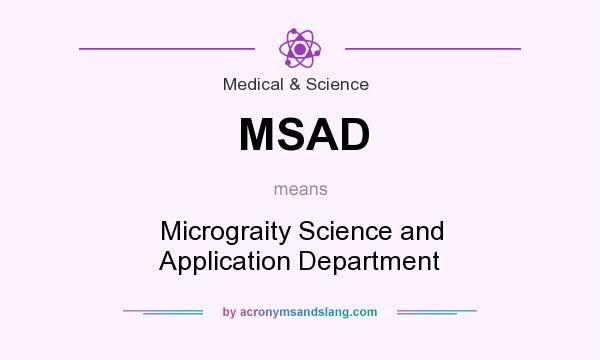 What does MSAD mean? It stands for Micrograity Science and Application Department