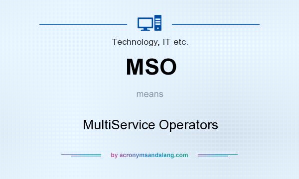 What does MSO mean? It stands for MultiService Operators