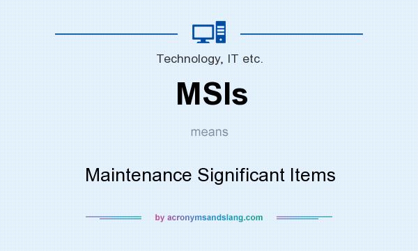 What does MSIs mean? It stands for Maintenance Significant Items