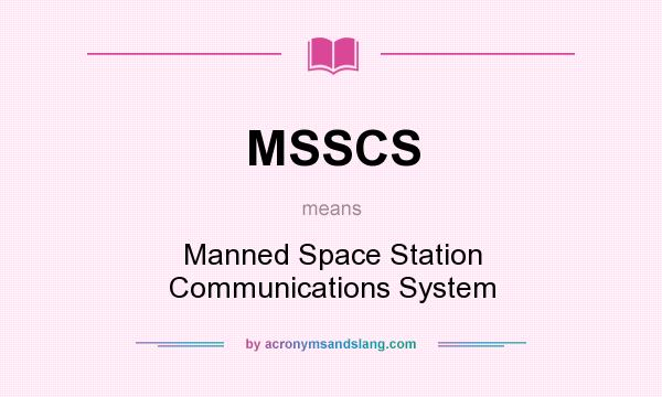 What does MSSCS mean? It stands for Manned Space Station Communications System