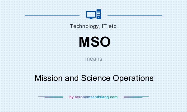 What does MSO mean? It stands for Mission and Science Operations