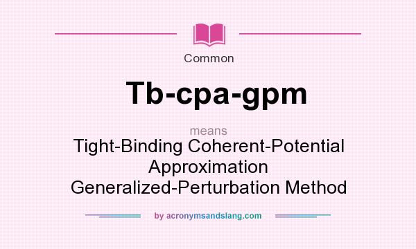 What does Tb-cpa-gpm mean? It stands for Tight-Binding Coherent-Potential Approximation Generalized-Perturbation Method
