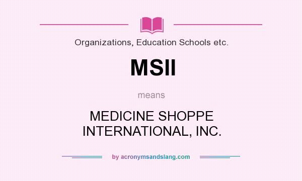 What does MSII mean? It stands for MEDICINE SHOPPE INTERNATIONAL, INC.