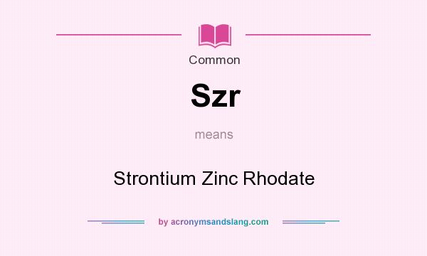 What does Szr mean? It stands for Strontium Zinc Rhodate