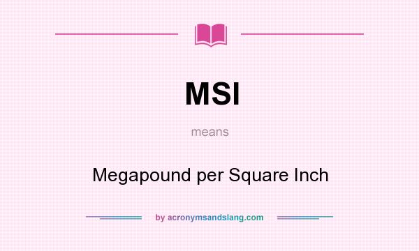 What does MSI mean? It stands for Megapound per Square Inch