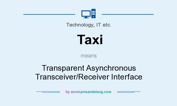 What does Taxi mean? It stands for Transparent Asynchronous Transceiver/Receiver Interface