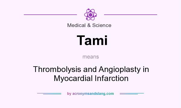 What does Tami mean? It stands for Thrombolysis and Angioplasty in Myocardial Infarction