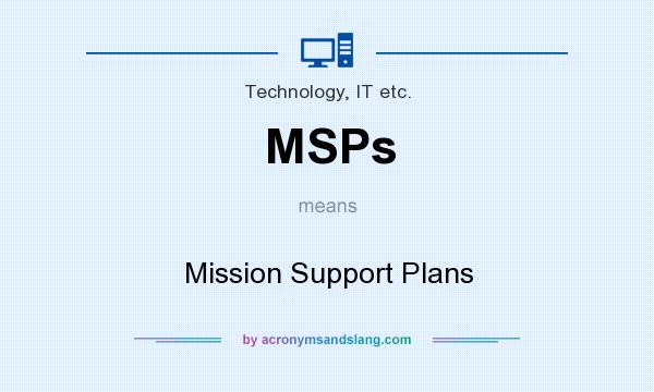 What does MSPs mean? It stands for Mission Support Plans