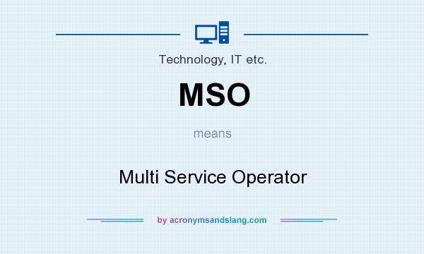 What does MSO mean? It stands for Multi Service Operator