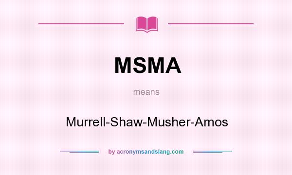 What does MSMA mean? It stands for Murrell-Shaw-Musher-Amos