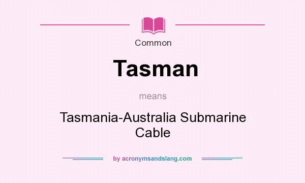 What does Tasman mean? It stands for Tasmania-Australia Submarine Cable