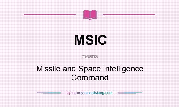 What does MSIC mean? It stands for Missile and Space Intelligence Command