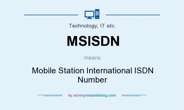 What does MSISDN mean? It stands for Mobile Station International ISDN Number
