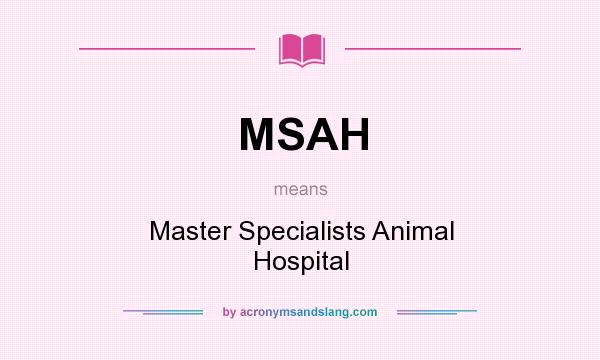 What does MSAH mean? It stands for Master Specialists Animal Hospital