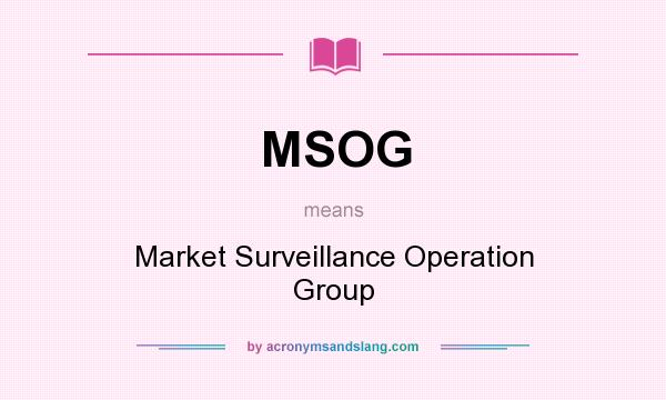 What does MSOG mean? It stands for Market Surveillance Operation Group