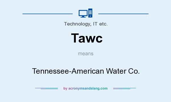What does Tawc mean? It stands for Tennessee-American Water Co.