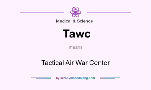 What does Tawc mean? It stands for Tactical Air War Center