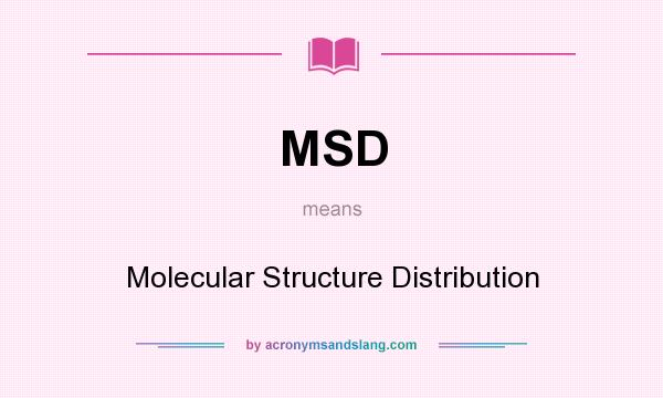What does MSD mean? It stands for Molecular Structure Distribution