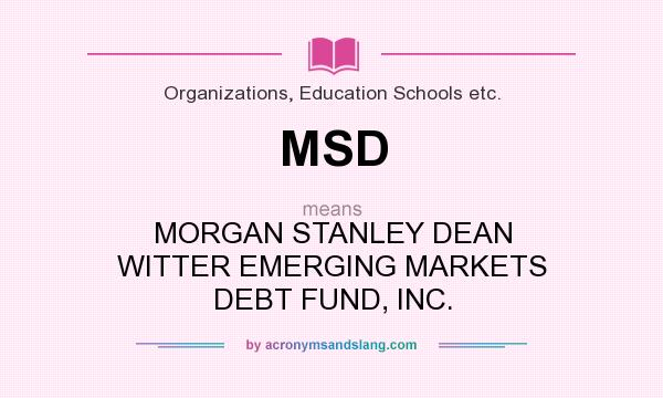 What does MSD mean? It stands for MORGAN STANLEY DEAN WITTER EMERGING MARKETS DEBT FUND, INC.