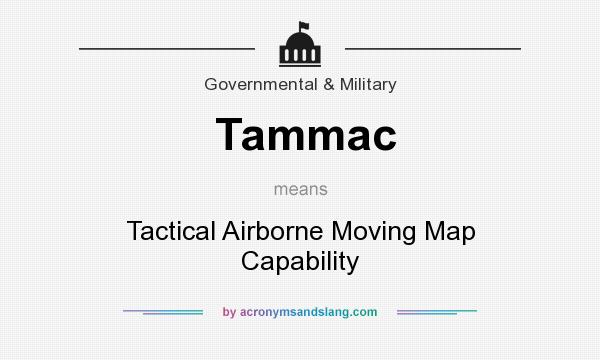 What does Tammac mean? It stands for Tactical Airborne Moving Map Capability