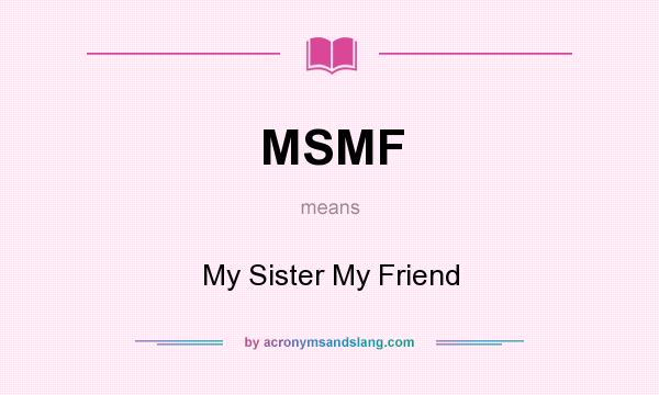 What does MSMF mean? It stands for My Sister My Friend