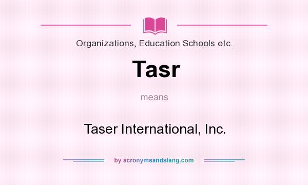 What does Tasr mean? It stands for Taser International, Inc.