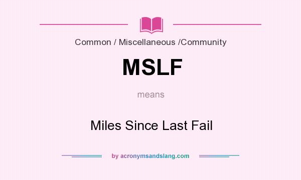 What does MSLF mean? It stands for Miles Since Last Fail