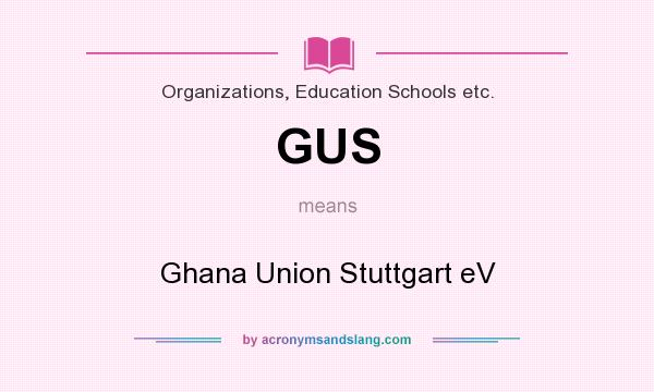 What does GUS mean? It stands for Ghana Union Stuttgart eV