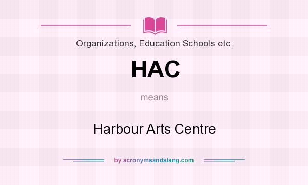 What does HAC mean? It stands for Harbour Arts Centre