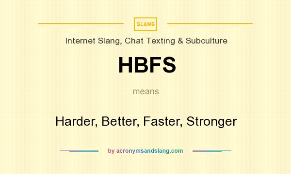 What does HBFS mean? It stands for Harder, Better, Faster, Stronger