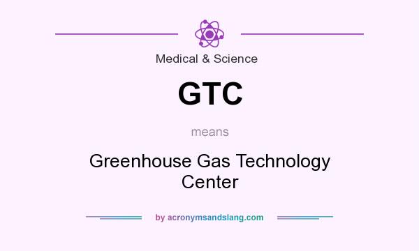 What does GTC mean? It stands for Greenhouse Gas Technology Center