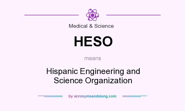 What does HESO mean? It stands for Hispanic Engineering and Science Organization