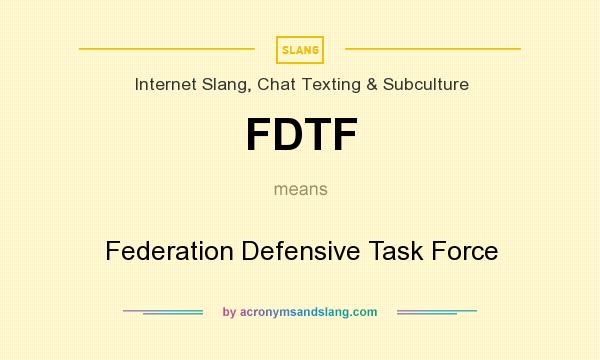 What does FDTF mean? It stands for Federation Defensive Task Force