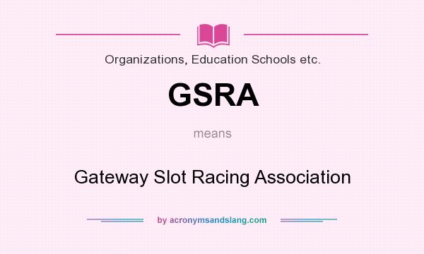 What does GSRA mean? It stands for Gateway Slot Racing Association