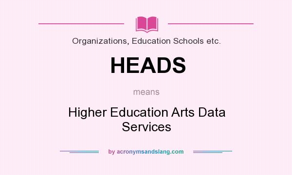 What does HEADS mean? It stands for Higher Education Arts Data Services