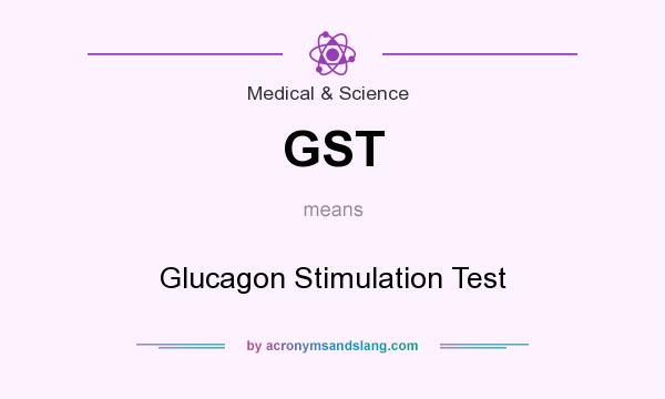 What does GST mean? It stands for Glucagon Stimulation Test