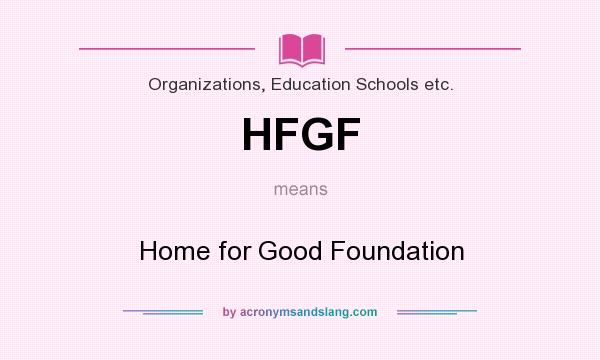 What does HFGF mean? It stands for Home for Good Foundation