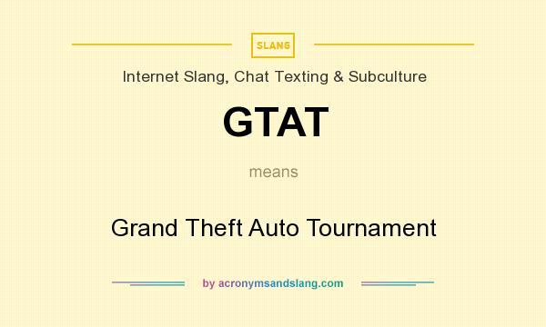 What does GTAT mean? It stands for Grand Theft Auto Tournament