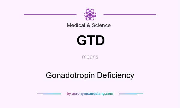 What does GTD mean? It stands for Gonadotropin Deficiency